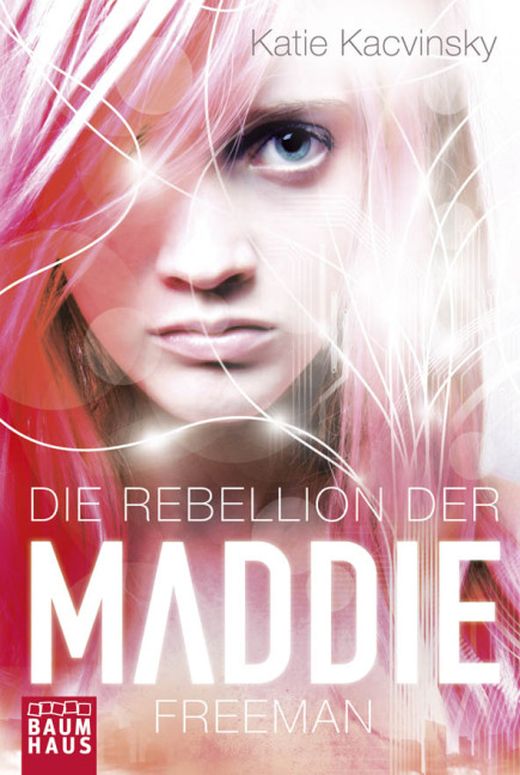 Katie Kacvinsky - Die Rebellion der Maddie Freeman (Maddie Freeman 1)